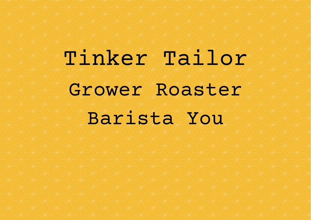 Tinker Tailor  Grower Roaster  Barista You